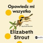 Tytuł: Opowiedz mi wszystko
Autor: Elisabeth Strout
Wydawnictwo: Wielka Litera
Formaty: MP3