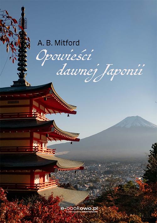 Tytuł: Opowieści dawnej Japonii
Autor: Algernon Bertram Mitford
Wydawnictwo: Wydawnictwo e-bookowo
Formaty: EPUB, PDF, MOBI