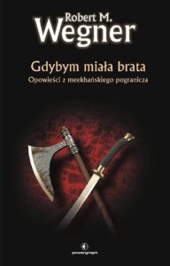 Tytuł: Opowieści z meekhańskiego pogranicza. Gdybym miała brata
Autor: Robert M.Wegner
Wydawnictwo: Powergraph
Formaty: EPUB, MOBI