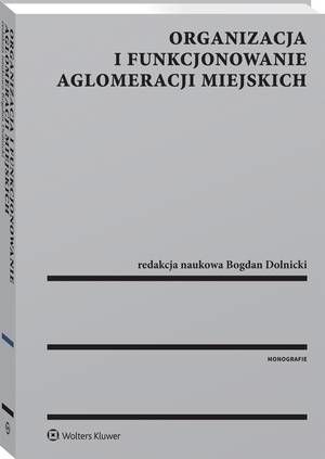 Tytuł: Organizacja i funkcjonowanie aglomeracji miejskich
Autor: Bogdan Dolnicki
Wydawnictwo: Wolters Kluwer
Formaty: PDF
