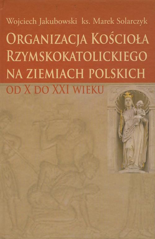 Tytuł: Organizacja Kościoła Rzymskokatolickiego na ziemiach polskich
Autor: Wojciech Jakubowski, Marek Solarczyk
Wydawnictwo: Aspra
Formaty: PDF