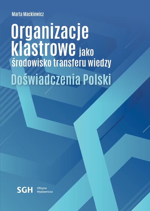 Tytuł: Organizacje klastrowe jako środowisko transferu wiedzy. Doświadczenia Polski
Autor: Marta Mackiewicz
Wydawnictwo: Szkoła Główna Handlowa
Formaty: PDF
