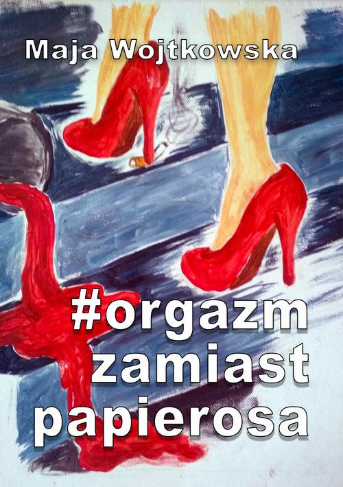 Tytuł: #Orgazm zamiast papierosa
Autor: Maja Wojtkowska
Wydawnictwo: Wydawnictwo e-bookowo
Formaty: MOBI, PDF, EPUB