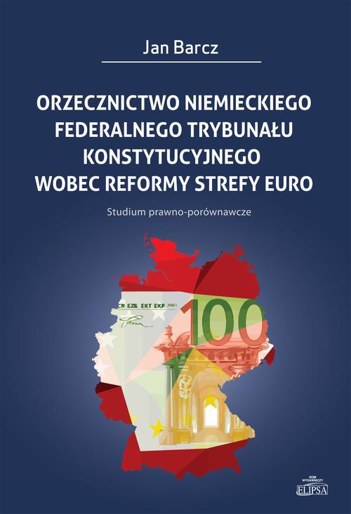 Orzecznictwo niemieckiego Federalnego Trybunału Konstytucyjnego wobec reformy strefy euro — okładka