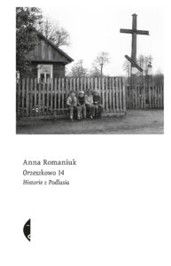 Tytuł: Orzeszkowo 14. Historie z Podlasia
Autor: Anna Romaniuk
Wydawnictwo: Wydawnictwo Czarne
Formaty: EPUB, MOBI