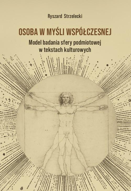 Tytuł: Osoba w myśli współczesnej. Model badania sfery podmiotowej w tekstach kulturowych
Autor: Ryszard Strzelecki
Wydawnictwo: Wydawnictwo Uniwersytetu Kazimierza Wielkiego w Bydgoszczy
Formaty: PDF