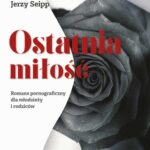 Tytuł: Ostatnia miłość. Romans pornograficzny dla młodzieży i rodziców
Autor: Jerzy Seipp, Jadwiga Bogusławska
Wydawnictwo: Novae Res
Formaty: MOBI, EPUB