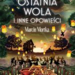 Tytuł: Ostatnia wola i inne opowieści
Autor: Marcin Mortka
Wydawnictwo: SQN
Formaty: EPUB, MOBI