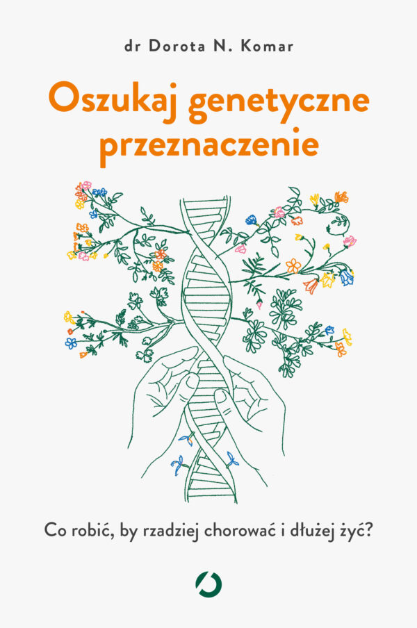 Oszukaj genetyczne przeznaczenie. Co robić, by rzadziej chorować i dłużej żyć? — okładka
