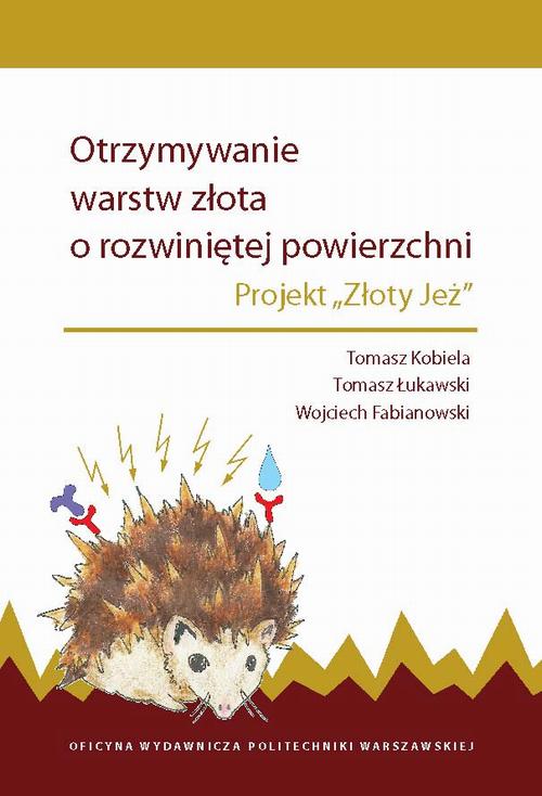 Tytuł: Otrzymywanie warstw złota o rozwiniętej powierzchni. Projekt „Złoty Jeż”
Autor: Tomasz Kobiela, Tomasz Łukawski, Wojciech Fabianowski
Wydawnictwo: Oficyna Wydawnicza Politechniki Warszawskiej
Formaty: PDF