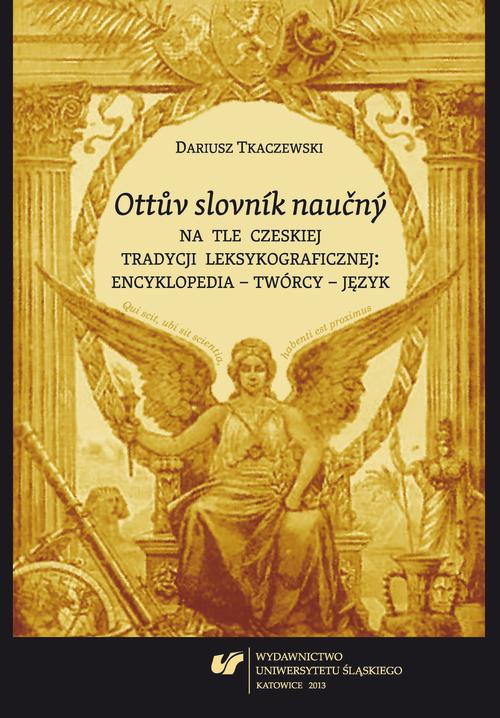 Tytuł: „Ottuv slovník naucný” na tle czeskiej tradycji leksykograficznej: encyklopedia – twórcy – język
Autor: Dariusz Tkaczewski
Wydawnictwo: Wydawnictwo Uniwersytetu Śląskiego
Formaty: PDF