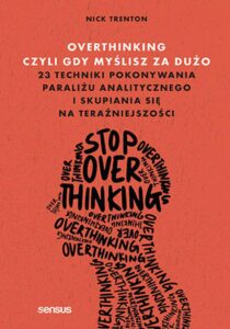 Tytuł: Overthinking, czyli gdy myślisz za dużo. 23 techniki pokonywania paraliżu analitycznego i skupiania się na teraźniejszości
Autor: Nick Trenton
Wydawnictwo: Sensus
Formaty: EPUB, PDF, MOBI