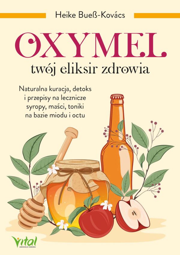"Oxymel - twój eliksir zdrowia. Naturalna kuracja, detoks i przepisy na lecznicze syropy, maści, toniki na bazie miodu i octu — okładka e-booka
