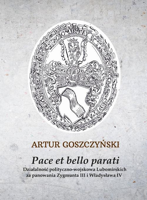 Tytuł: Pace et bello parati. Działalność polityczno-wojskowa Lubomirskich za panowania Zygmunta III i Władysława IV
Autor: Artur Goszczyński
Wydawnictwo: Uniwersytet w Siedlcach
Formaty: PDF