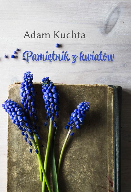Tytuł: Pamiętnik z kwiatów
Autor: Adam Kuchta
Wydawnictwo: Wydawnictwo e-bookowo
Formaty: PDF