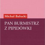 Tytuł: Pan Burmistrz z Pipidówki. Powieść z życia autonomicznego Galicji
Autor: Michał Bałucki
Wydawnictwo: Universitas
Formaty: PDF