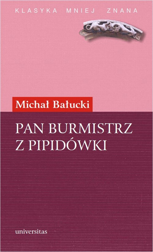 Tytuł: Pan Burmistrz z Pipidówki. Powieść z życia autonomicznego Galicji
Autor: Michał Bałucki
Wydawnictwo: Universitas
Formaty: PDF
