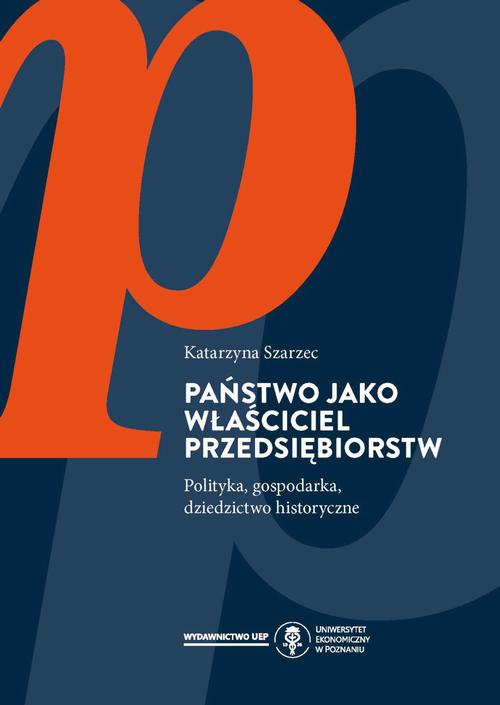 Tytuł: Państwo jako właściciel przedsiębiorstw. Polityka, gospodarka, dziedzictwo historyczne
Autor: Katarzyna Szarzec
Wydawnictwo: Uniwersytet Ekonomiczny w Poznaniu
Formaty: PDF