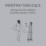 Państwo tańczące. Mitologiczne źródła Platona nauki o tańcu — okładka e-booka