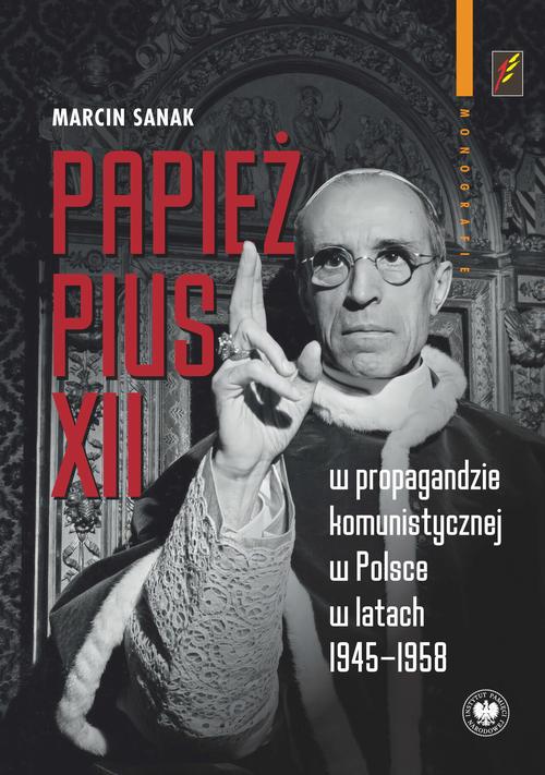 Tytuł: Papież Pius XII w propagandzie komunistycznej w Polsce w latach 1945-1958
Autor: Marcin Sanak
Wydawnictwo: Instytut Pamięci Narodowej
Formaty: MOBI, EPUB
