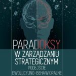 Paradoksy w zarządzaniu strategicznym. Podejście ewolucyjno-behawioralne — okładka e-booka