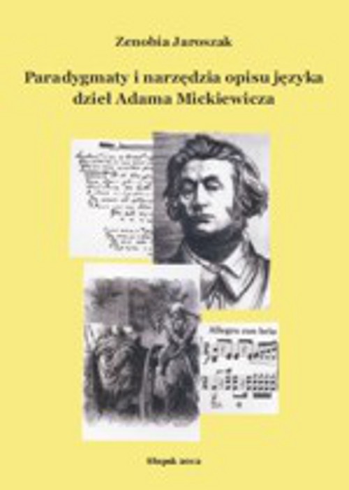 Tytuł: Paradygmaty i narzędzia opisu języka dzieł Adama Mickiewicza
Autor: Zenobia Jaroszak
Wydawnictwo: Uniwersytet Pomorski w Słupsku
Formaty: PDF
