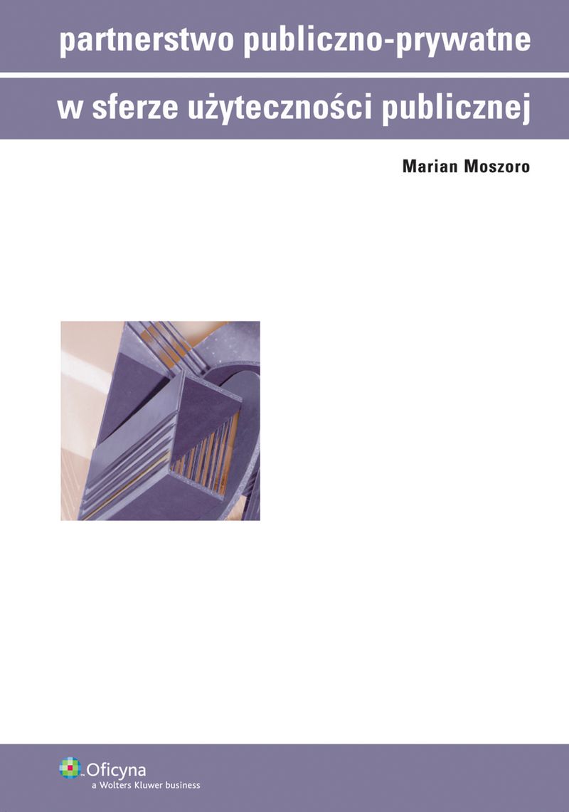 Tytuł: Partnerstwo publiczno-prywatne w sferze użyteczności publicznej
Autor: Marian Moszoro
Wydawnictwo: Wolters Kluwer
Formaty: PDF