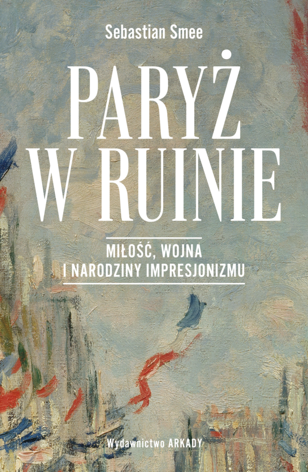 Paryż w ruinie. Miłość, wojna i narodziny impresjonizmu — okładka