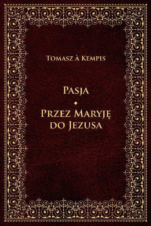 Tytuł: Pasja Przez Maryję do Jezusa
Autor: Tomasz à Kempis
Wydawnictwo: M
Formaty: MOBI, EPUB