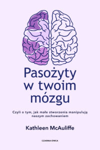 Tytuł: Pasożyty w twoim mózgu. Jak małe stworzenia manipulują naszym zachowaniem
Autor: Kathleen McAuliffe
Wydawnictwo: Wydawnictwo Czarna Owca
Formaty: EPUB, MOBI