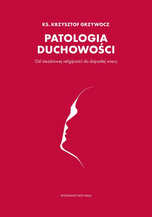 Tytuł: Patologia duchowości
Autor: Ks. Krzysztof Grzywocz
Wydawnictwo: WAM
Formaty: EPUB