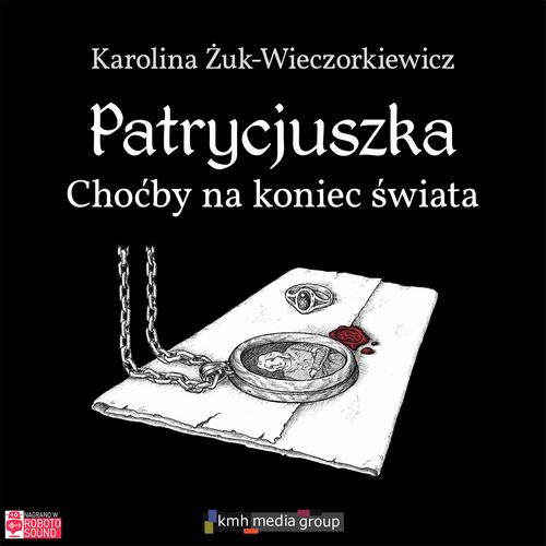 Tytuł: Patrycjuszka. Choćby na koniec świata
Autor: Karolina Żuk-Wieczorkiewicz
Wydawnictwo: KMH Media Group
Formaty: MP3