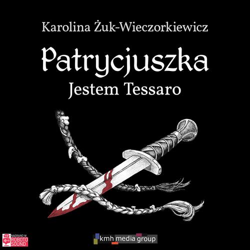 Tytuł: Patrycjuszka. Jestem Tessaro
Autor: Karolina Żuk-Wieczorkiewicz
Wydawnictwo: KMH Media Group
Formaty: MP3
