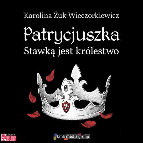 Tytuł: Patrycjuszka. Stawką jest królestwo
Autor: Karolina Żuk-Wieczorkiewicz
Wydawnictwo: KMH Media Group
Formaty: MP3