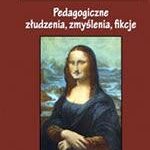 Pedagogiczne złudzenia, zmyślenia, fikcje — okładka e-booka