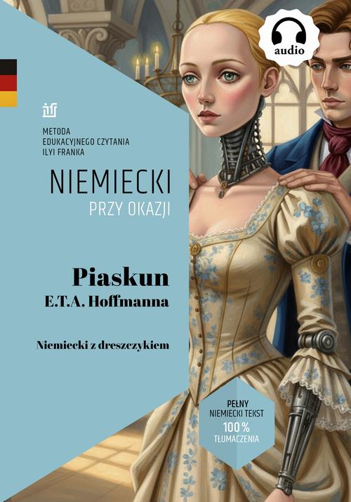 Tytuł: Piaskun E.T.A. Hoffmanna. Niemiecki z dreszczykiem (tekst dwujęzyczny + audiobook)
Autor: E.T.A Hoffmann
Wydawnictwo: NKB Tatsiana Bursevich
Formaty: MOBI, EPUB