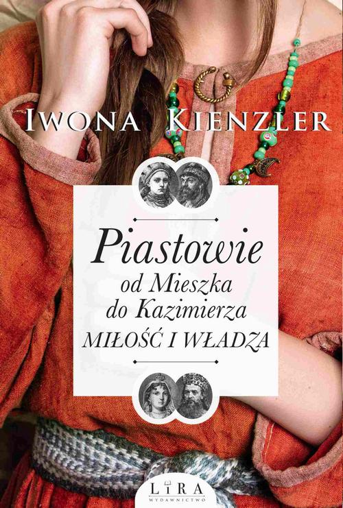 Tytuł: Piastowie. Od Mieszka do Kazimierza. Miłość i władza
Autor: Iwona Kienzler
Wydawnictwo: Lira
Formaty: MOBI, EPUB