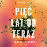 Tytuł: PIĘĆ LAT OD TERAZ
Autor: Paige Toon
Wydawnictwo: Albatros
Formaty: MP3