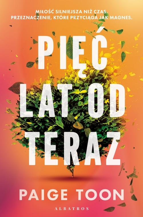 Tytuł: PIĘĆ LAT OD TERAZ
Autor: Paige Toon
Wydawnictwo: Albatros
Formaty: EPUB, MOBI