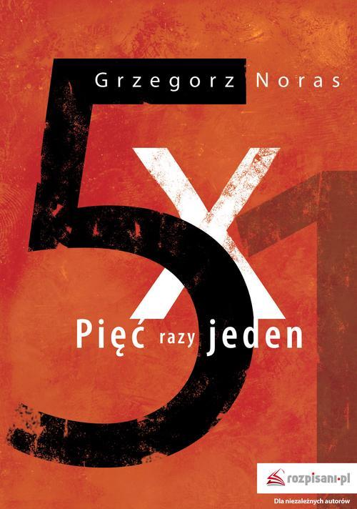 Tytuł: Pięć razy jeden
Autor: Grzegorz Noras
Wydawnictwo: Bookplan.pl Joanna Zimny
Formaty: MOBI, EPUB
