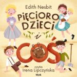Tytuł: Pięcioro dzieci i Coś
Autor: Edith Nesbit
Wydawnictwo: Wydawnictwo Błysk
Formaty: MP3