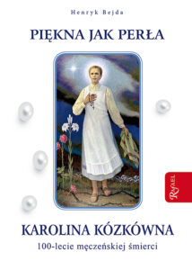 Tytuł: Piękna jak perła. Karolina Kózkówna. 100-lecie męczeńskiej śmierci
Autor: Henryk Bejda
Wydawnictwo: Rafael
Formaty: EPUB, PDF, MOBI