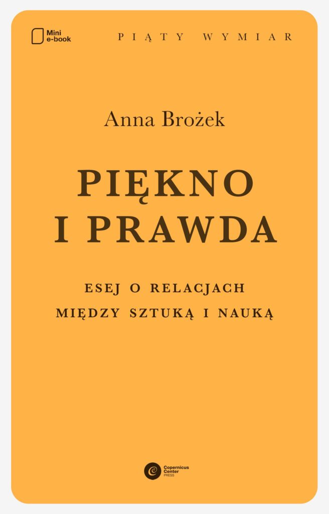 Tytuł: Piękno i prawda. Esej o relacjach między sztuką i nauką
Autor: Anna Brożek
Wydawnictwo: Copernicus Center Press
Formaty: EPUB, MOBI