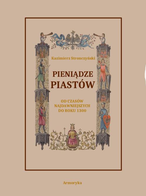 Tytuł: Pieniądze Piastów od czasów najdawniejszych do roku 1300
Autor: Kazimierz Stronczyński
Wydawnictwo: Armoryka
Formaty: PDF