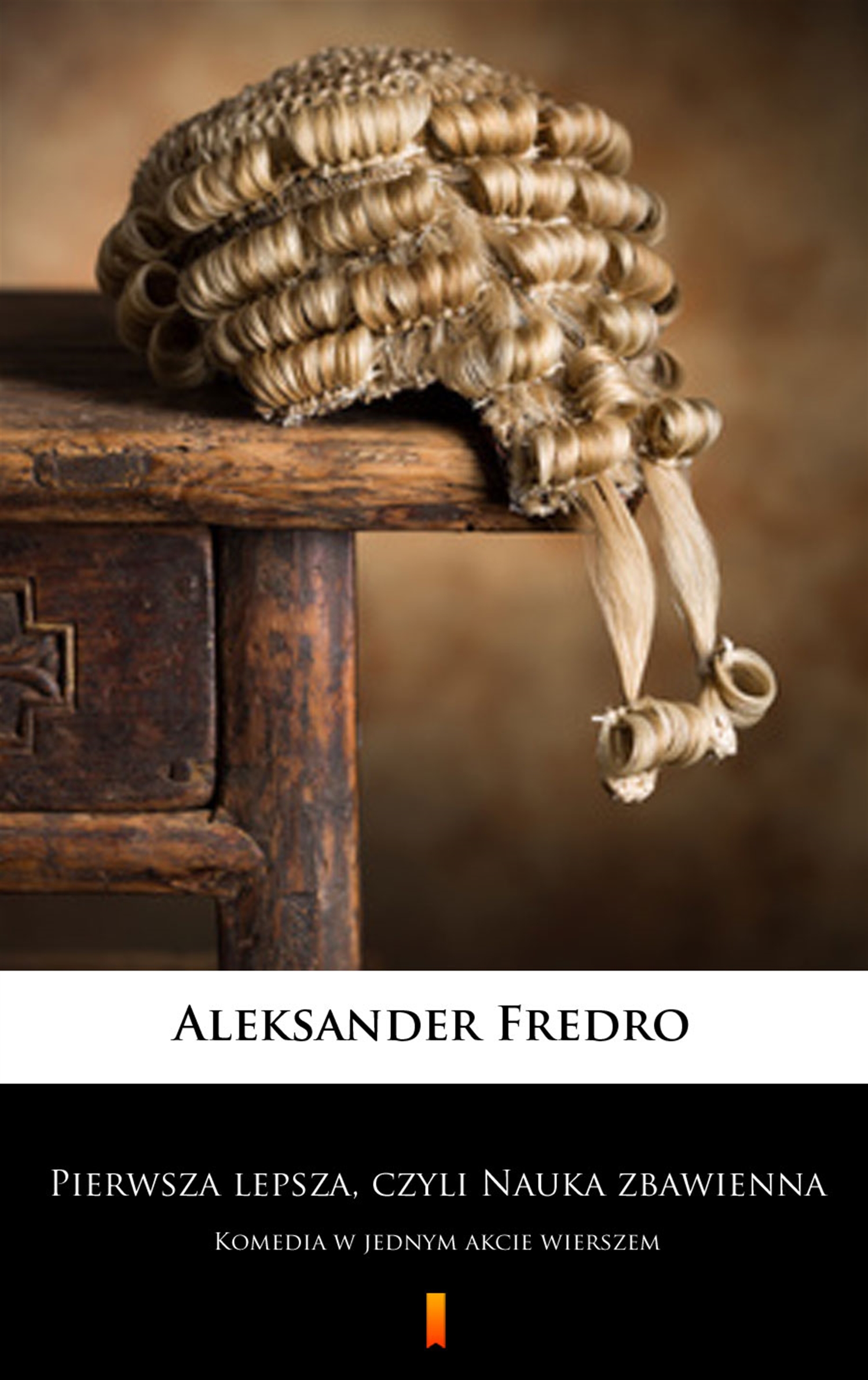 Tytuł: Pierwsza lepsza, czyli Nauka zbawienna. Komedia w jednym akcie wierszem
Autor: Aleksander Fredro
Wydawnictwo: KtoCzyta.pl
Formaty: EPUB, MOBI