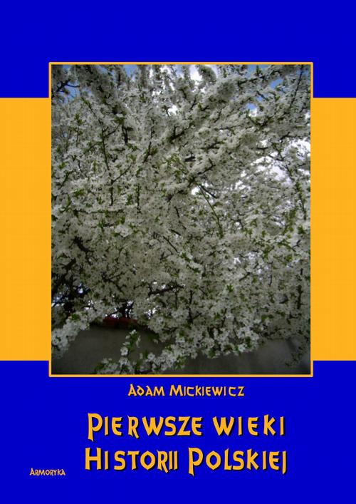 Tytuł: Pierwsze wieki historii polskiej
Autor: Adam Mickiewicz
Wydawnictwo: Armoryka
Formaty: PDF