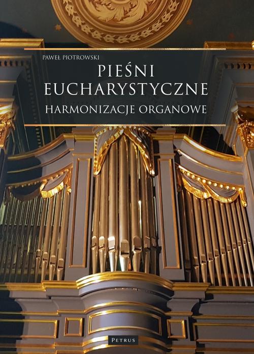 Tytuł: Pieśni Eucharystyczne - Harmonizacje organowe
Autor: Paweł Piotrowski
Wydawnictwo: Petrus
Formaty: PDF