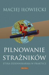 Tytuł: Pilnowanie strażników. Etyka dziennikarska w praktyce
Autor: Maciej Iłowiecki
Wydawnictwo: Fronda
Formaty: PDF