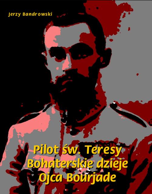 Tytuł: Pilot św. Teresy. Bohaterskie dzieje Ojca Bourjade
Autor: Jerzy Bandrowski
Wydawnictwo: Armoryka
Formaty: MOBI, EPUB