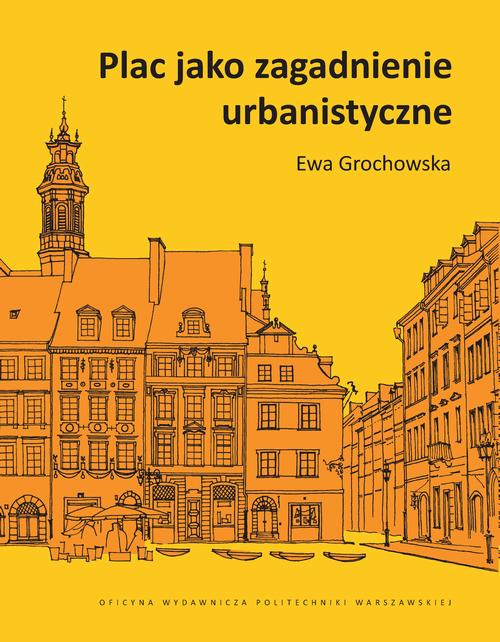 Tytuł: Plac jako zagadnienie urbanistyczne
Autor: Ewa Grochowska
Wydawnictwo: Oficyna Wydawnicza Politechniki Warszawskiej
Formaty: PDF